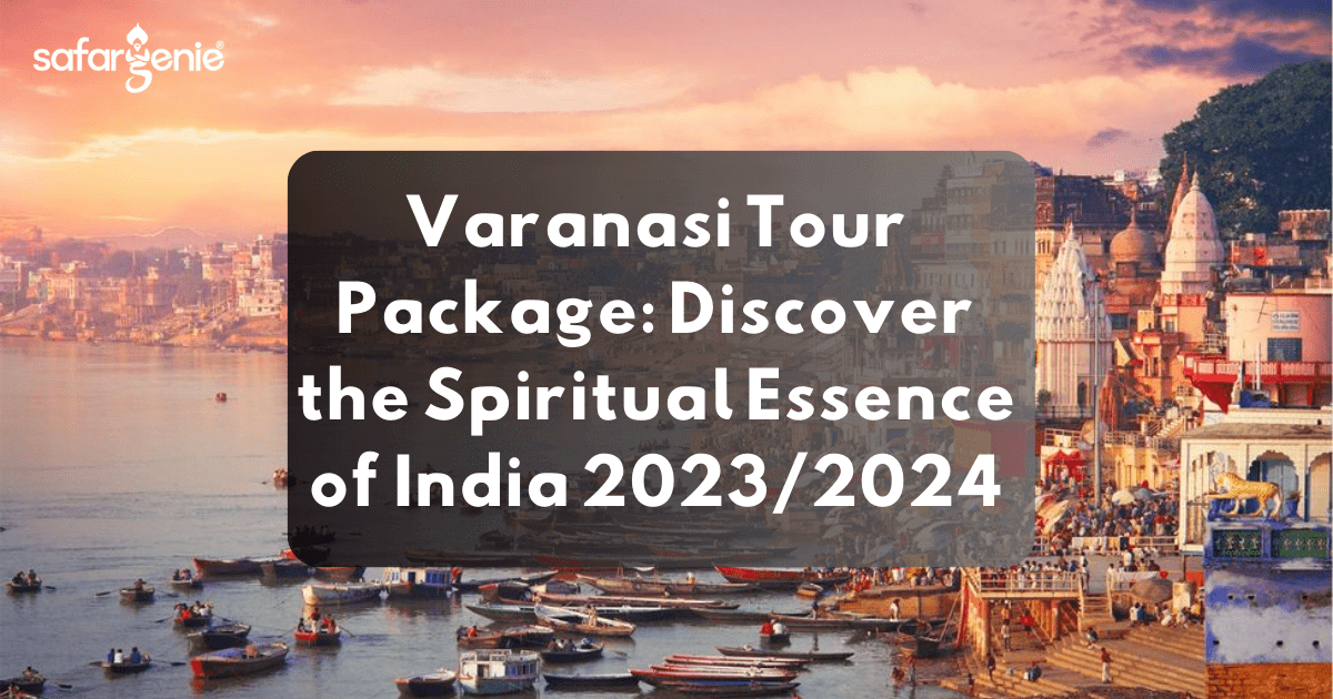 Varanasi Tour Package Discover the Spiritual Essence of India 2023 2024